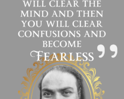 Meditation will settle the mind and then you will clear confusions and become fearless