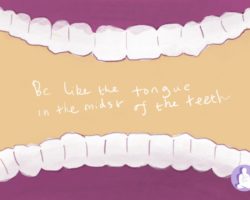 Be like the tongue in the midst of thirty-two teeth