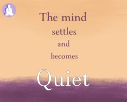 The mind settles down and becomes quiet